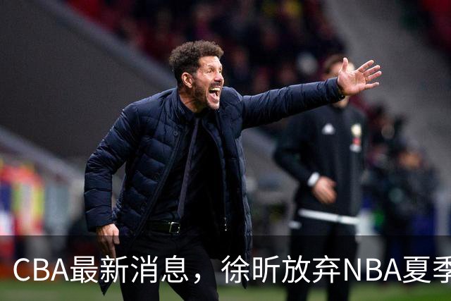 CBA最新消息，徐昕放弃NBA夏季联赛邀请，孙悦现身周杰伦演唱会！